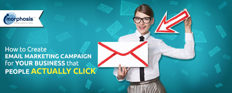 How to Create Email Marketing Campaign for Your Business that People Actually Click